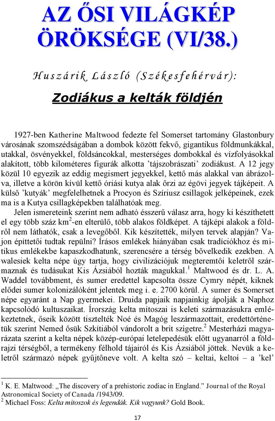 között fekvő, gigantikus földmunkákkal, utakkal, ösvényekkel, földsáncokkal, mesterséges dombokkal és vízfolyásokkal alakított, több kilométeres figurák alkotta tájszobrászati zodiákust.