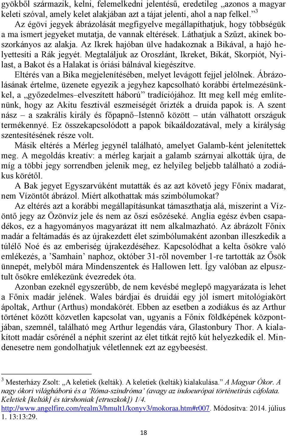 Az Ikrek hajóban ülve hadakoznak a Bikával, a hajó helyettesíti a Rák jegyét. Megtaláljuk az Oroszlánt, Ikreket, Bikát, Skorpiót, Nyilast, a Bakot és a Halakat is óriási bálnával kiegészítve.