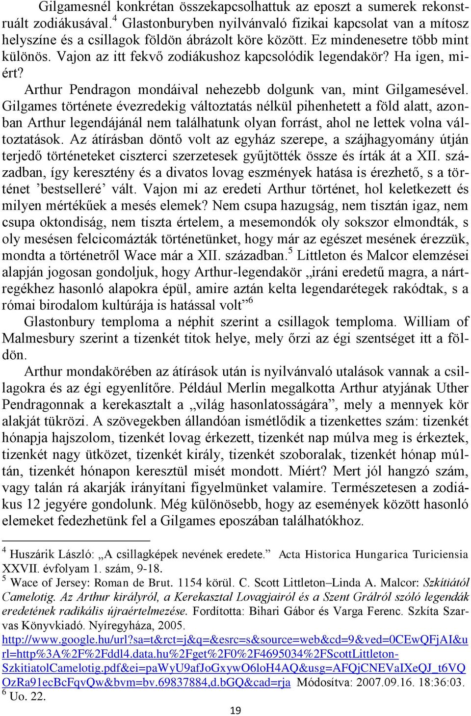 Vajon az itt fekvő zodiákushoz kapcsolódik legendakör? Ha igen, miért? Arthur Pendragon mondáival nehezebb dolgunk van, mint Gilgamesével.