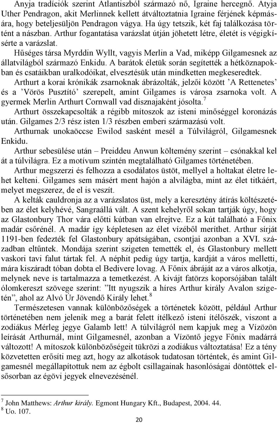 Hűséges társa Myrddin Wyllt, vagyis Merlin a Vad, miképp Gilgamesnek az állatvilágból származó Enkidu.