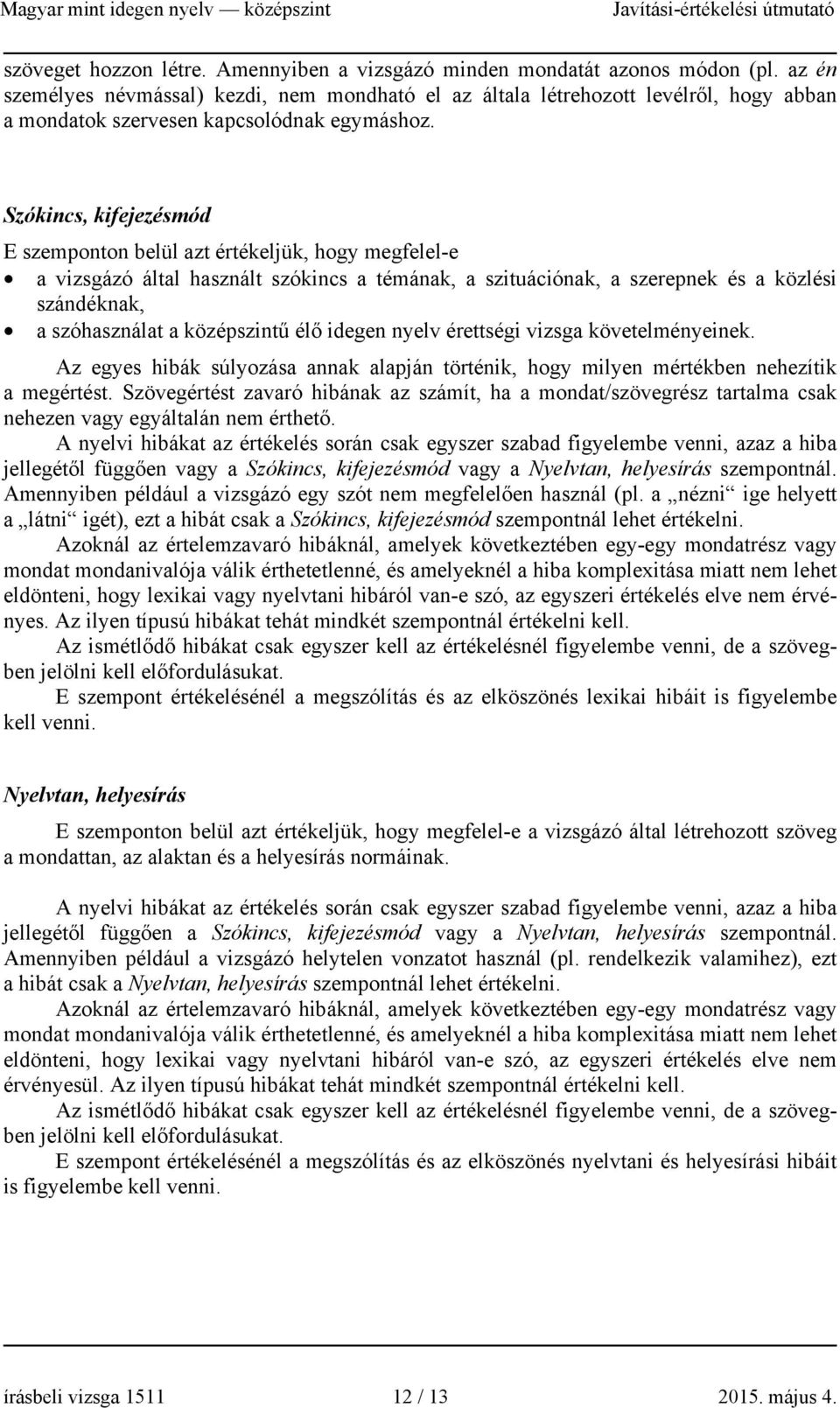 Szókincs, kifejezésmód E szemponton belül azt értékeljük, hogy megfelel-e a vizsgázó által használt szókincs a témának, a szituációnak, a szerepnek és a közlési szándéknak, a szóhasználat a