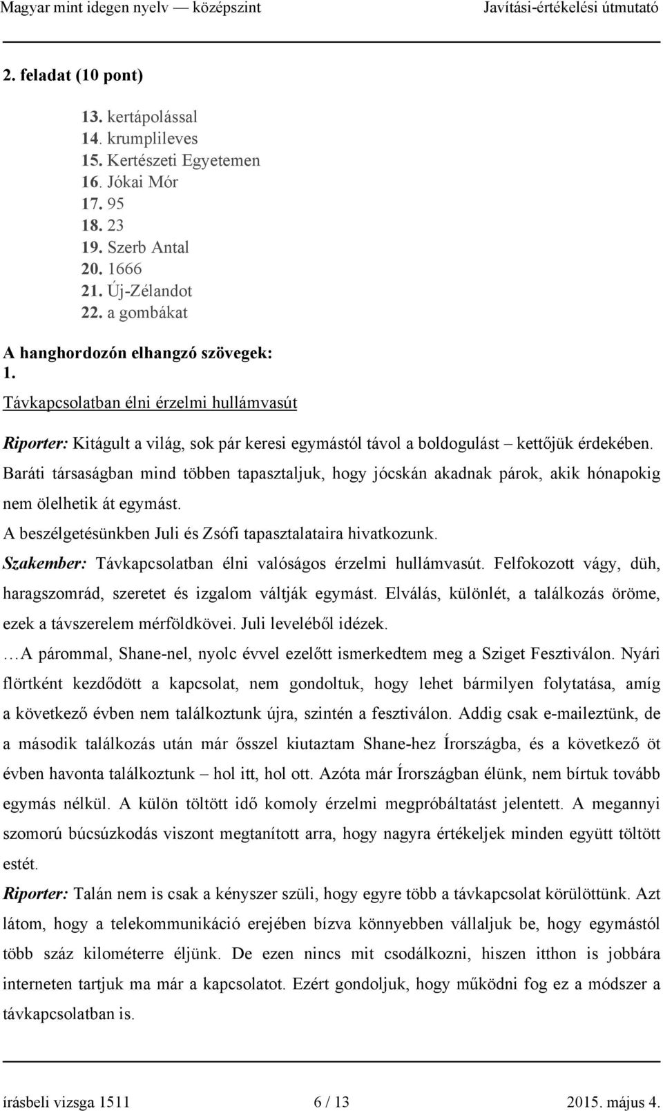 Baráti társaságban mind többen tapasztaljuk, hogy jócskán akadnak párok, akik hónapokig nem ölelhetik át egymást. A beszélgetésünkben Juli és Zsófi tapasztalataira hivatkozunk.