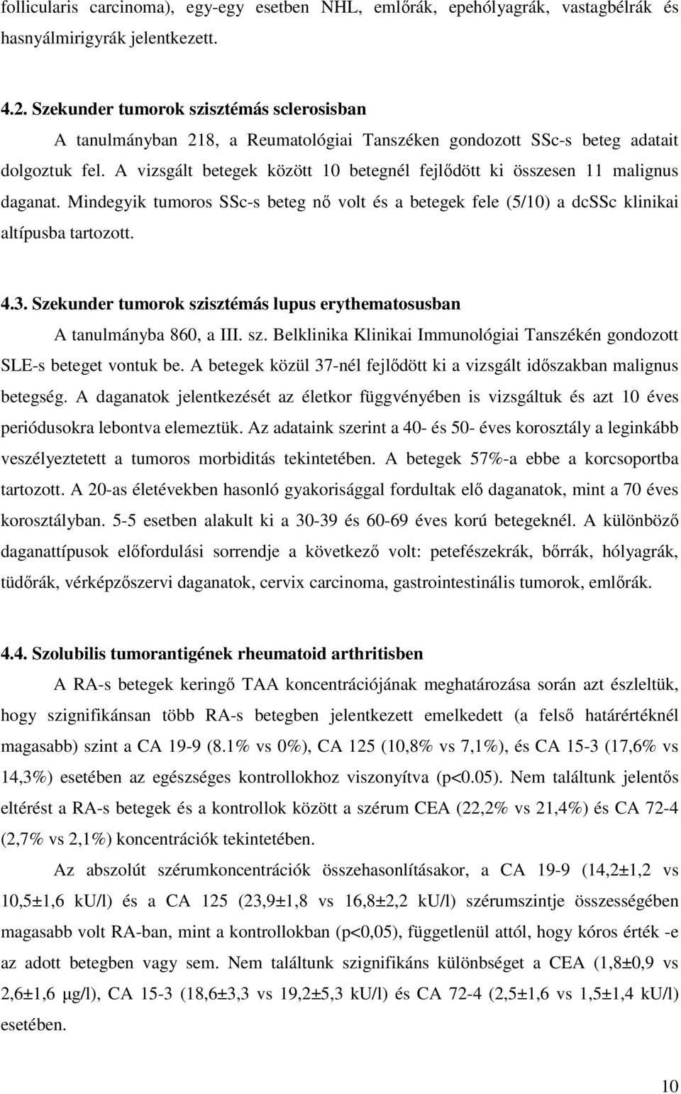 A vizsgált betegek között 10 betegnél fejlıdött ki összesen 11 malignus daganat. Mindegyik tumoros SSc-s beteg nı volt és a betegek fele (5/10) a dcssc klinikai altípusba tartozott. 4.3.