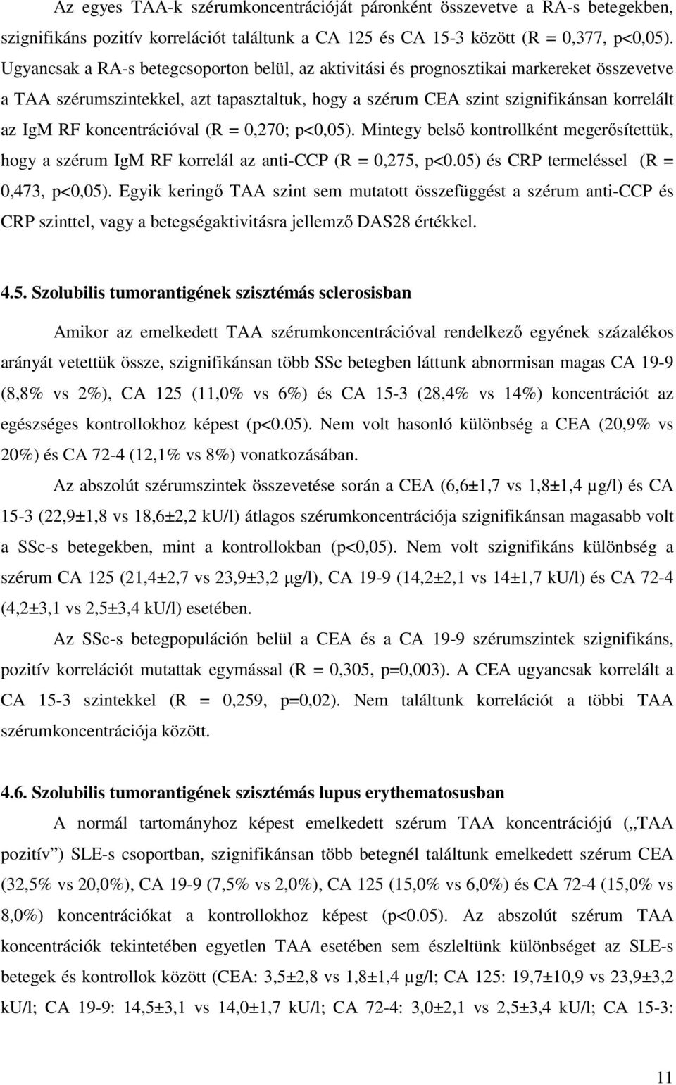 koncentrációval (R = 0,270; p<0,05). Mintegy belsı kontrollként megerısítettük, hogy a szérum IgM RF korrelál az anti-ccp (R = 0,275, p<0.05) és CRP termeléssel (R = 0,473, p<0,05).