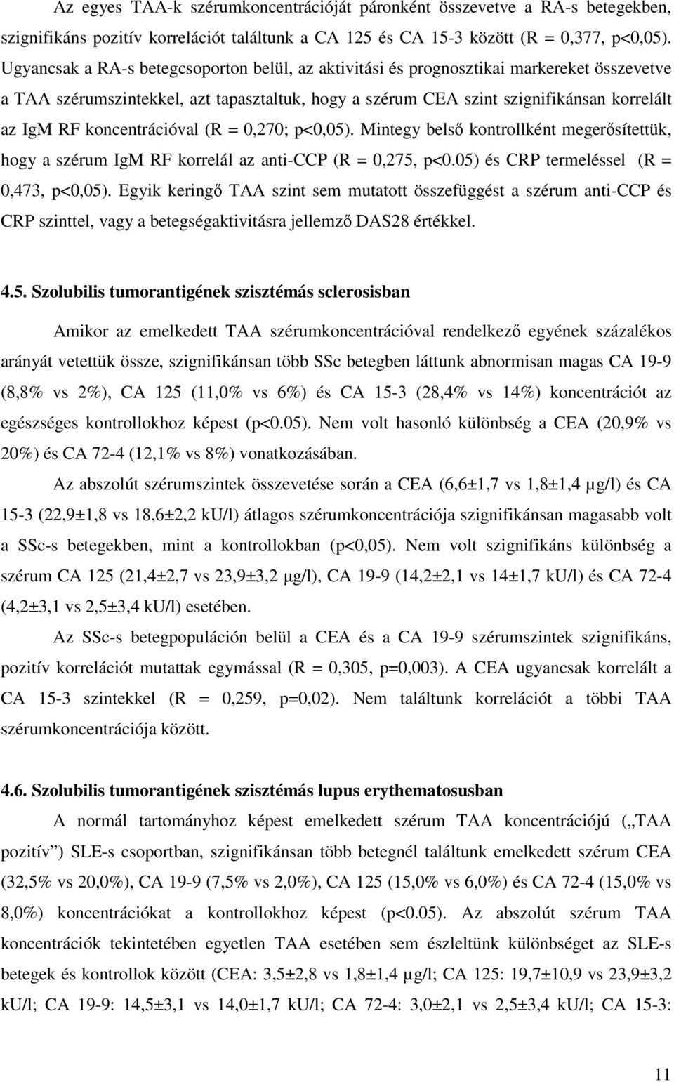 koncentrációval (R = 0,270; p<0,05). Mintegy belsı kontrollként megerısítettük, hogy a szérum IgM RF korrelál az anti-ccp (R = 0,275, p<0.05) és CRP termeléssel (R = 0,473, p<0,05).