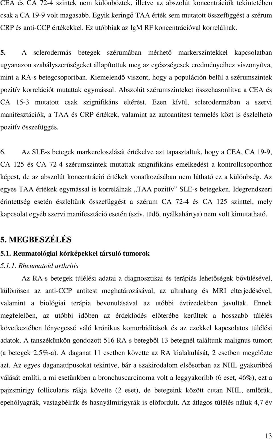 A sclerodermás betegek szérumában mérhetı markerszintekkel kapcsolatban ugyanazon szabályszerőségeket állapítottuk meg az egészségesek eredményeihez viszonyítva, mint a RA-s betegcsoportban.