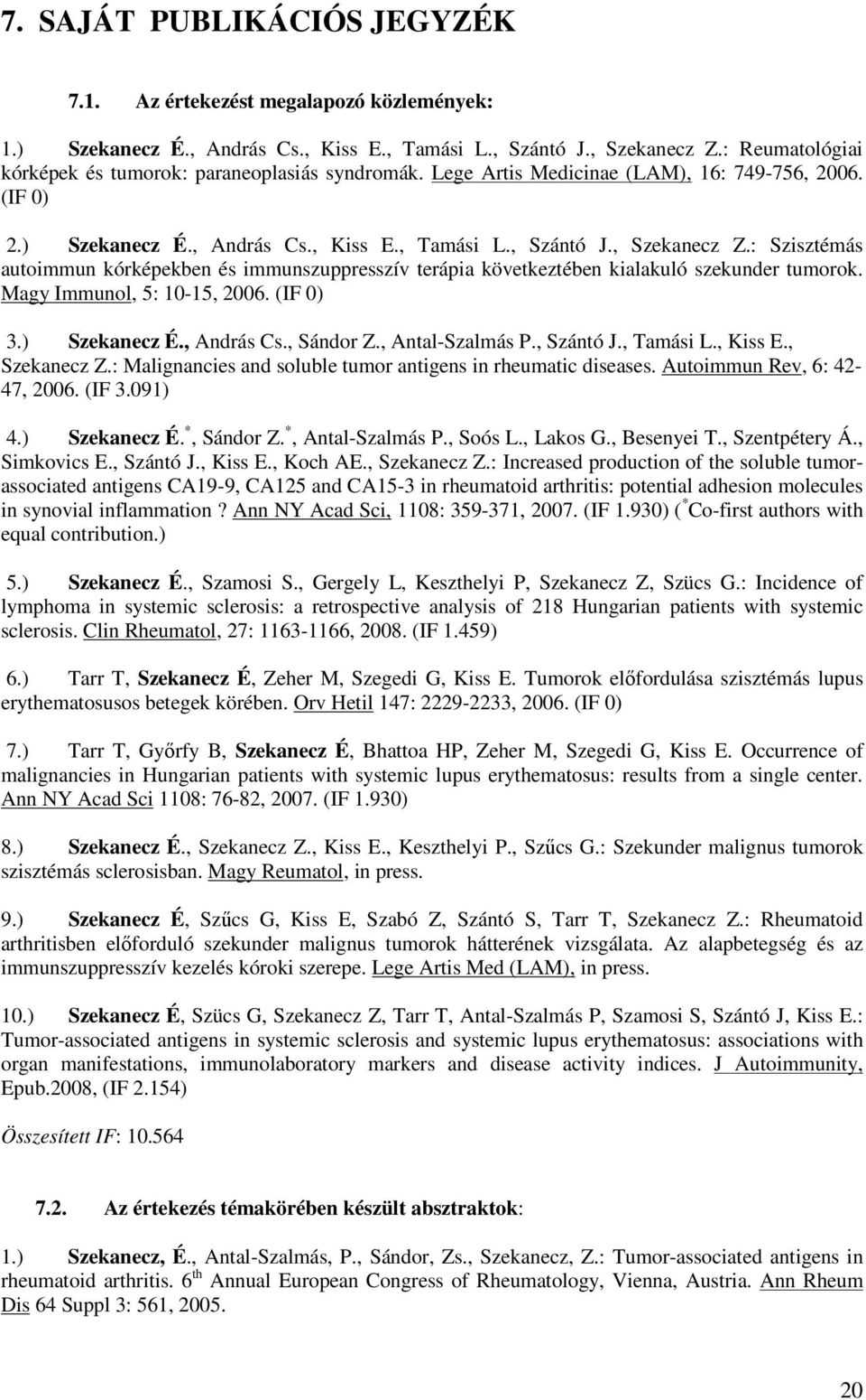 : Szisztémás autoimmun kórképekben és immunszuppresszív terápia következtében kialakuló szekunder tumorok. Magy Immunol, 5: 10-15, 2006. (IF 0) 3.) Szekanecz É., András Cs., Sándor Z.