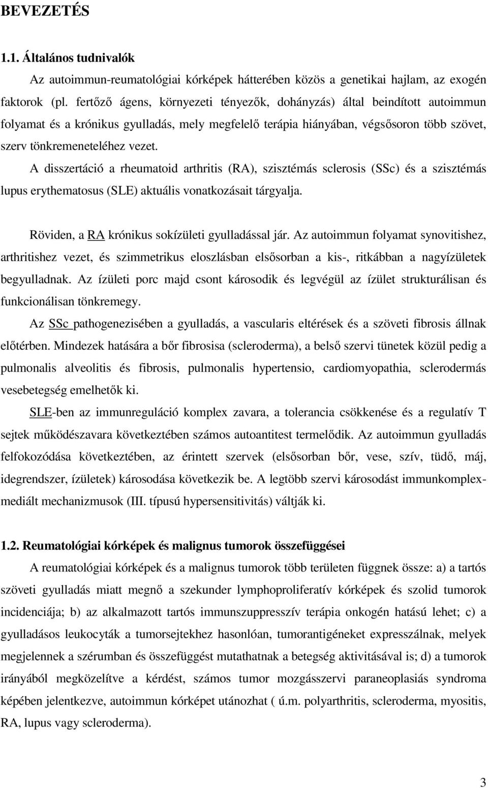 A disszertáció a rheumatoid arthritis (RA), szisztémás sclerosis (SSc) és a szisztémás lupus erythematosus (SLE) aktuális vonatkozásait tárgyalja. Röviden, a RA krónikus sokízületi gyulladással jár.