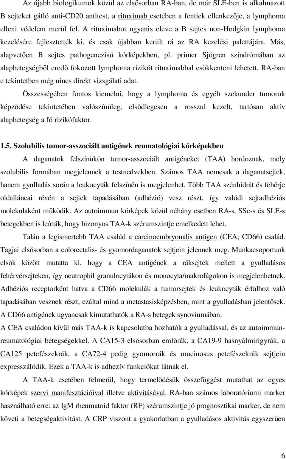 primer Sjögren szindrómában az alapbetegségbıl eredı fokozott lymphoma rizikót rituximabbal csökkenteni lehetett. RA-ban e tekintetben még nincs direkt vizsgálati adat.