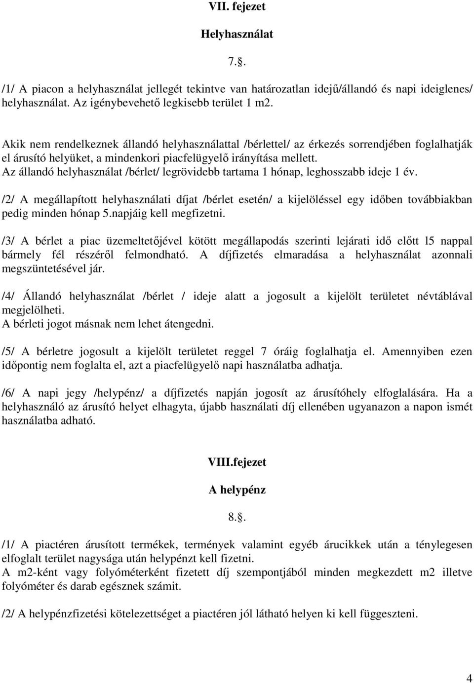 Az állandó helyhasználat /bérlet/ legrövidebb tartama 1 hónap, leghosszabb ideje 1 év.