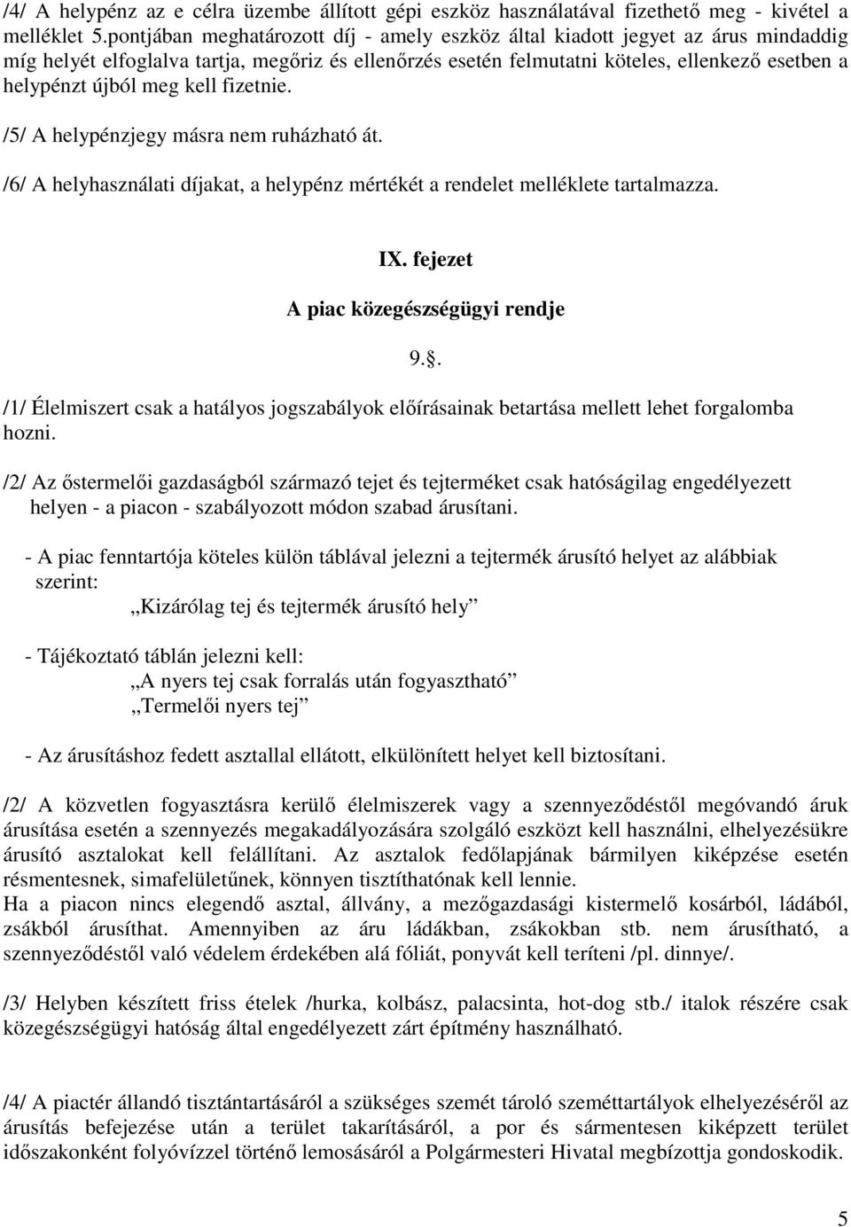 meg kell fizetnie. /5/ A helypénzjegy másra nem ruházható át. /6/ A helyhasználati díjakat, a helypénz mértékét a rendelet melléklete tartalmazza. IX.