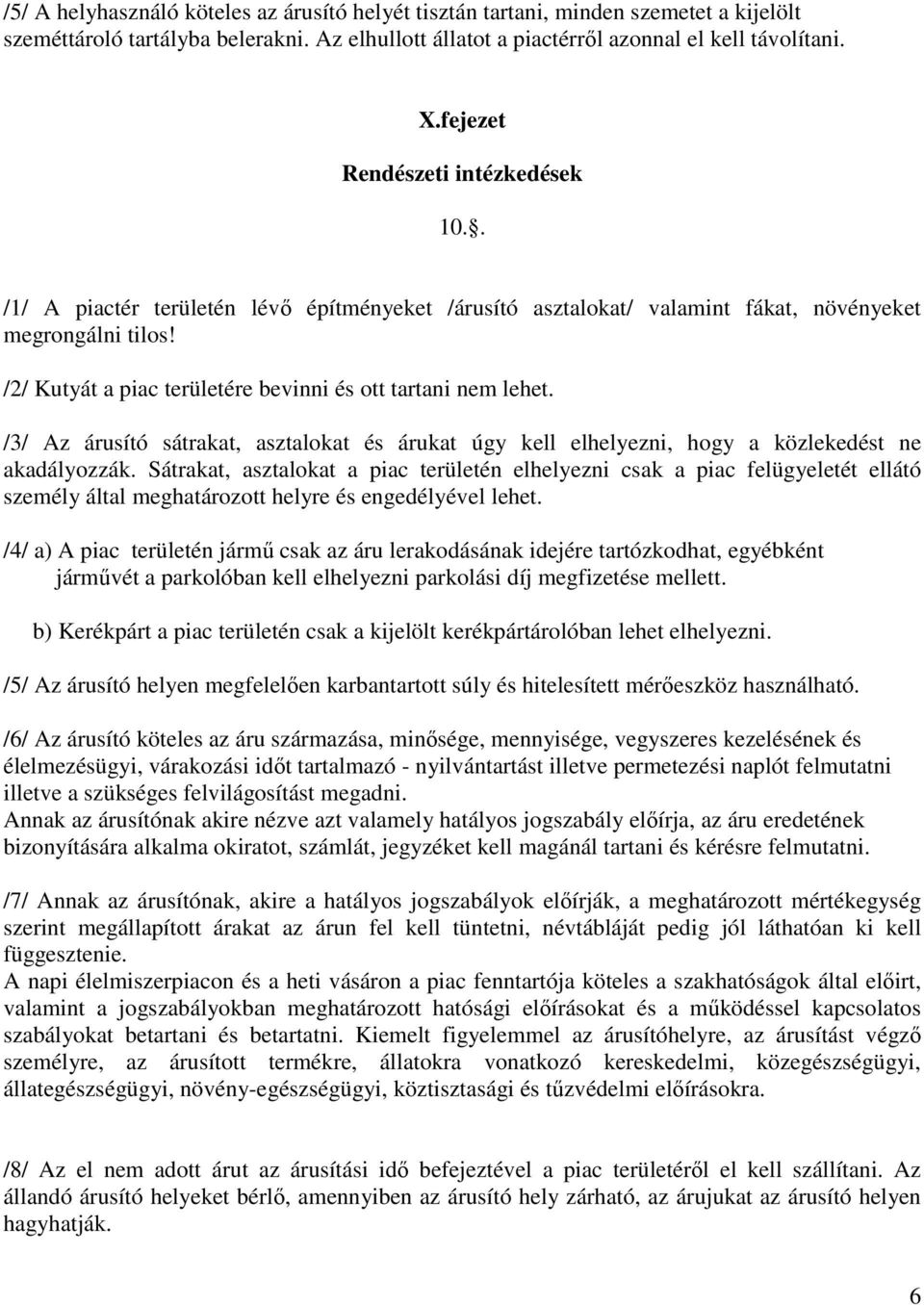 /2/ Kutyát a piac területére bevinni és ott tartani nem lehet. /3/ Az árusító sátrakat, asztalokat és árukat úgy kell elhelyezni, hogy a közlekedést ne akadályozzák.