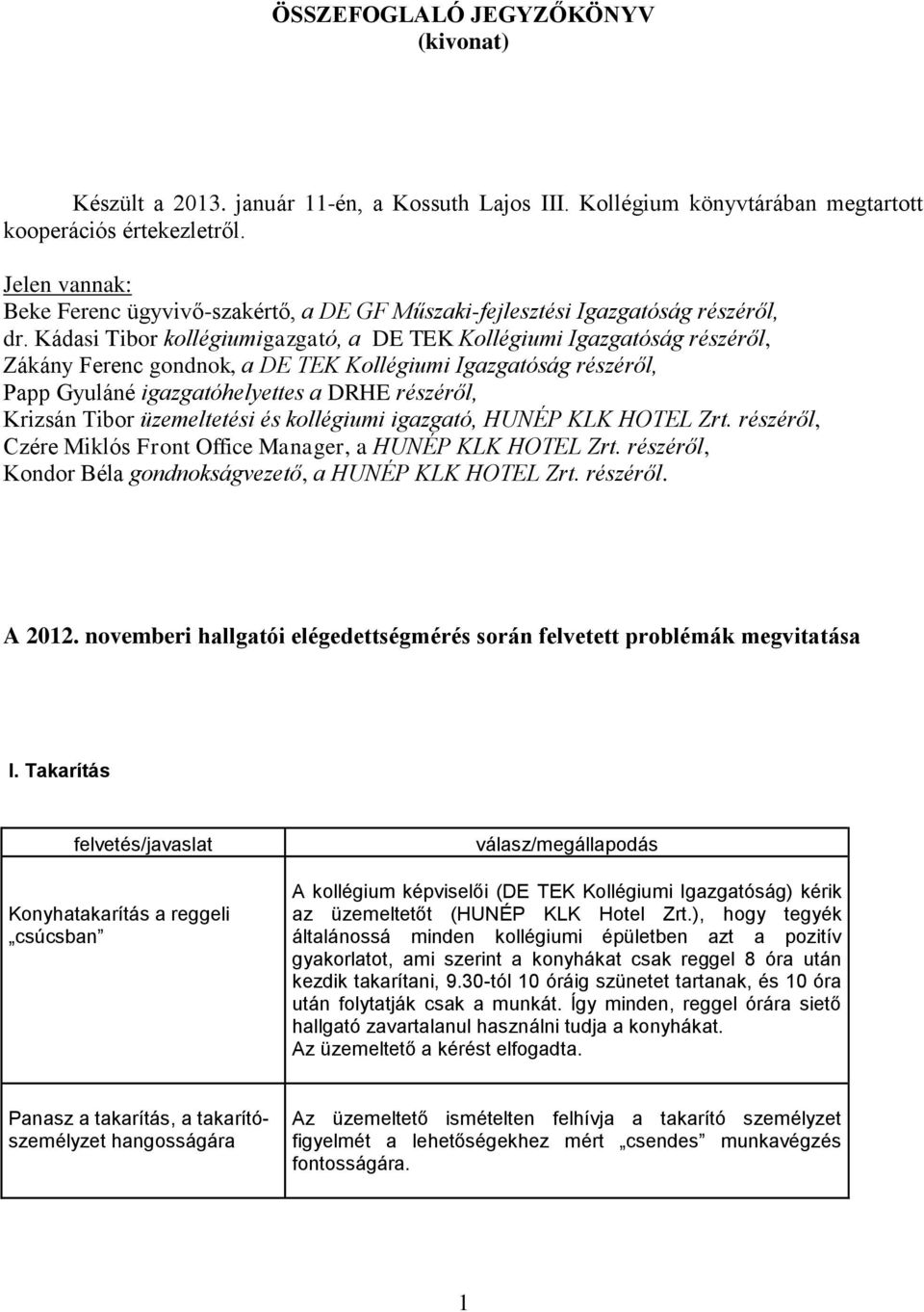 Kádasi Tibor kollégiumigazgató, a DE TEK Kollégiumi Igazgatóság részéről, Zákány Ferenc gondnok, a DE TEK Kollégiumi Igazgatóság részéről, Papp Gyuláné igazgatóhelyettes a DRHE részéről, Krizsán