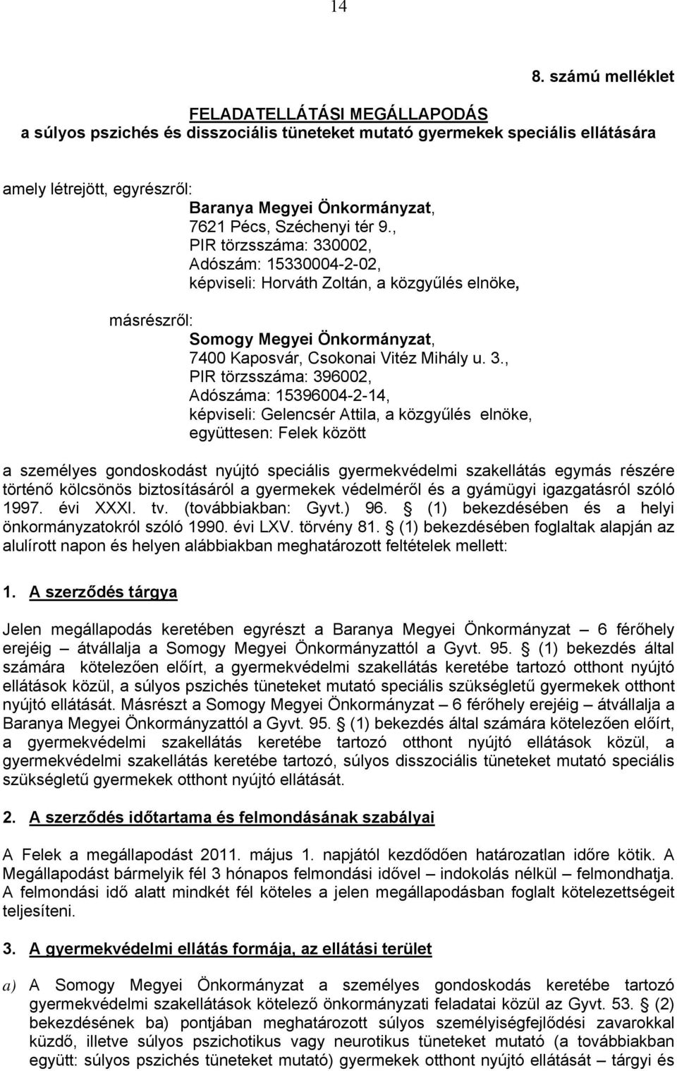 2, Adószám: 15334-2-02, képviseli: Horváth Zoltán, a közgyűlés elnöke, másrészről: Somogy Megyei Önkormányzat, 7400 Kaposvár, Csokonai Vitéz Mihály u. 3.