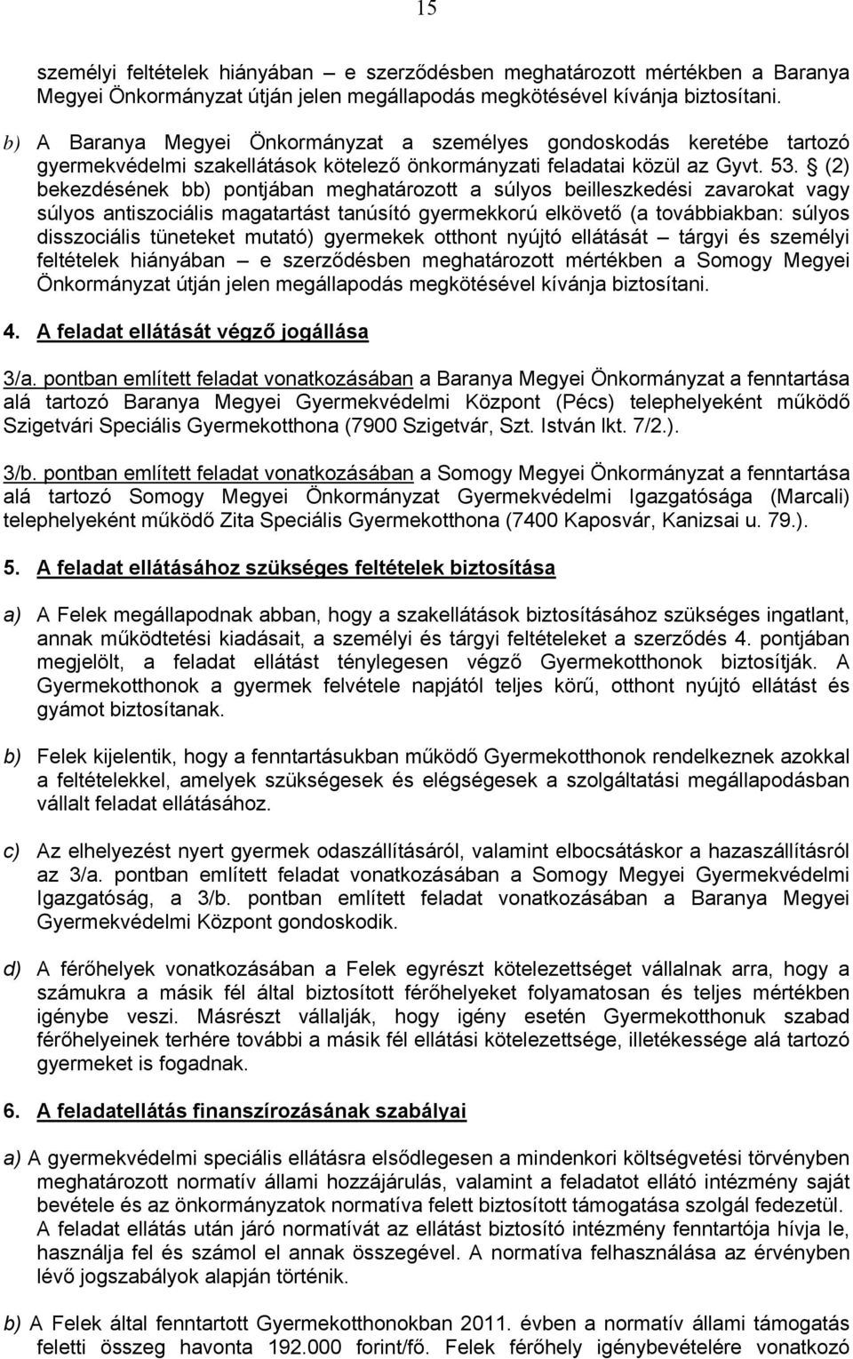 (2) bekezdésének bb) pontjában meghatározott a súlyos beilleszkedési zavarokat vagy súlyos antiszociális magatartást tanúsító gyermekkorú elkövető (a továbbiakban: súlyos disszociális tüneteket