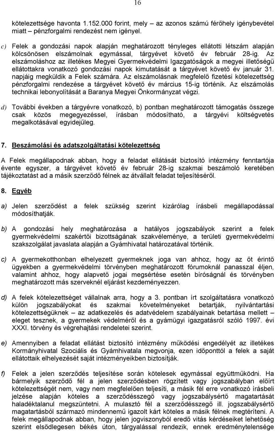 Az elszámoláshoz az illetékes Megyei Gyermekvédelmi Igazgatóságok a megyei illetőségű ellátottakra vonatkozó gondozási napok kimutatását a tárgyévet követő év január 31.