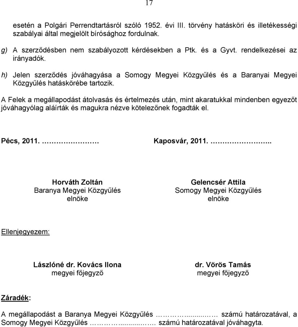 A Felek a megállapodást átolvasás és értelmezés után, mint akaratukkal mindenben egyezőt jóváhagyólag aláírták és magukra nézve kötelezőnek fogadták el. Pécs, 2011. Kaposvár, 2011.