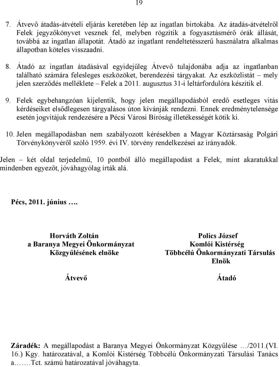 Átadó az ingatlant rendeltetésszerű használatra alkalmas állapotban köteles visszaadni. 8.
