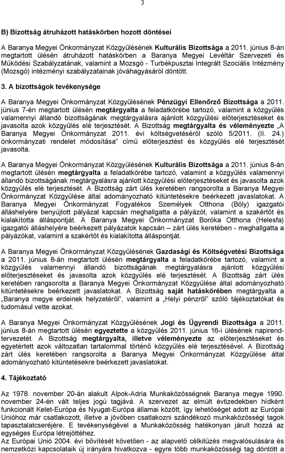 intézményi szabályzatainak jóváhagyásáról döntött. 3. A bizottságok tevékenysége A Baranya Megyei Önkormányzat Közgyűlésének Pénzügyi Ellenőrző Bizottsága a 2011.