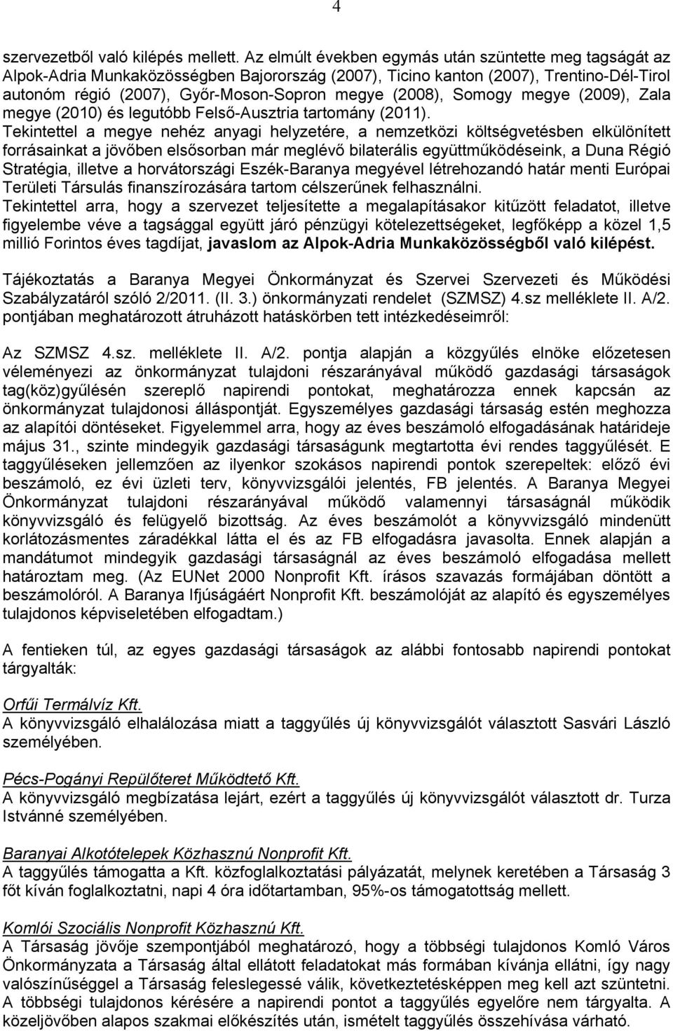 Somogy megye (2009), Zala megye (2010) és legutóbb Felső-Ausztria tartomány (2011).