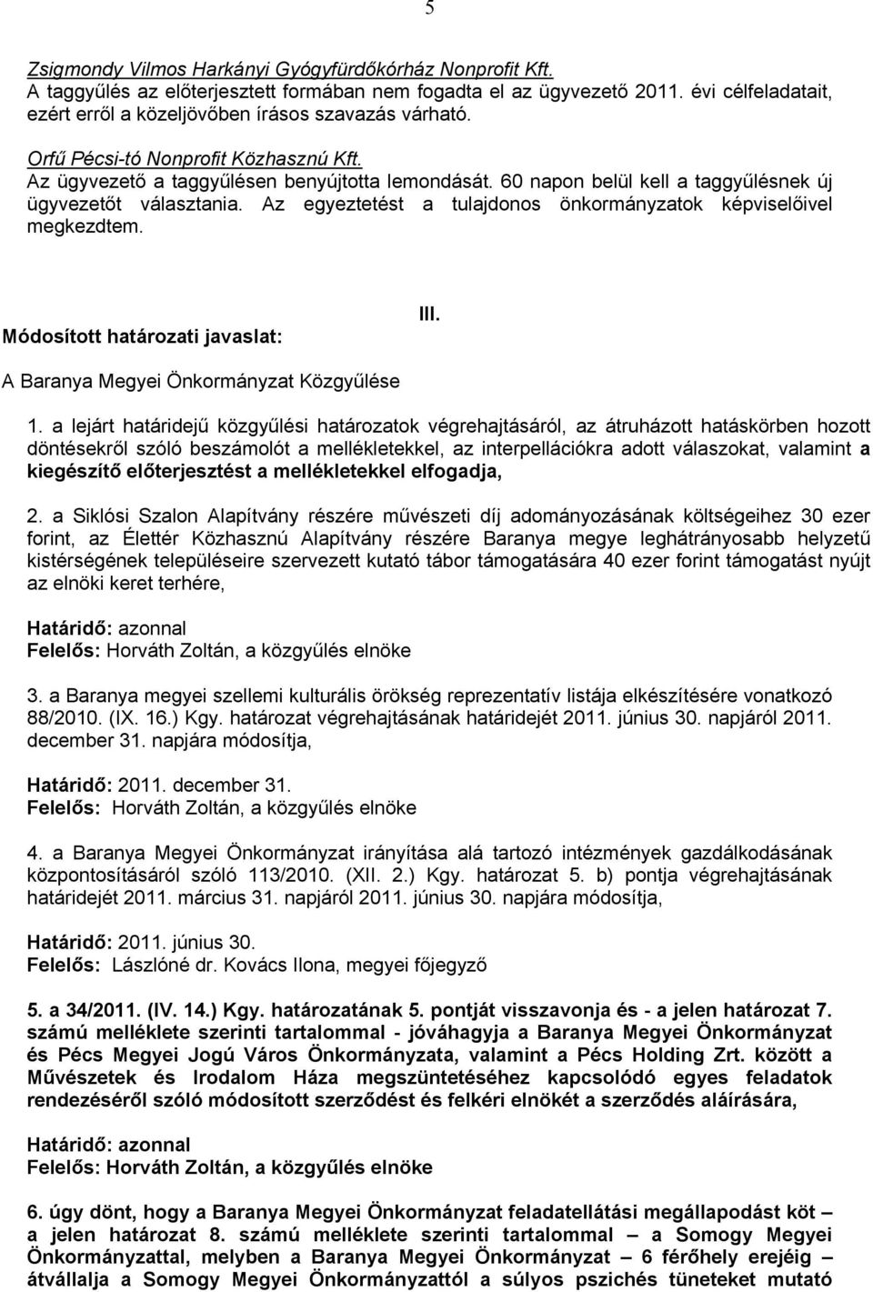 60 napon belül kell a taggyűlésnek új ügyvezetőt választania. Az egyeztetést a tulajdonos önkormányzatok képviselőivel megkezdtem. Módosított határozati javaslat: III.