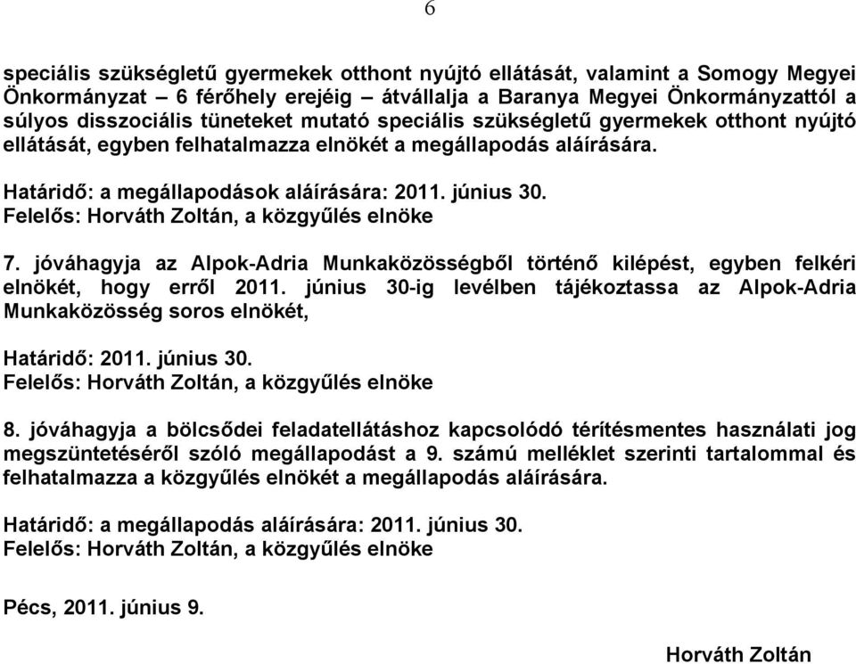 Felelős: Horváth Zoltán, a közgyűlés elnöke 7. jóváhagyja az Alpok-Adria Munkaközösségből történő kilépést, egyben felkéri elnökét, hogy erről 2011.
