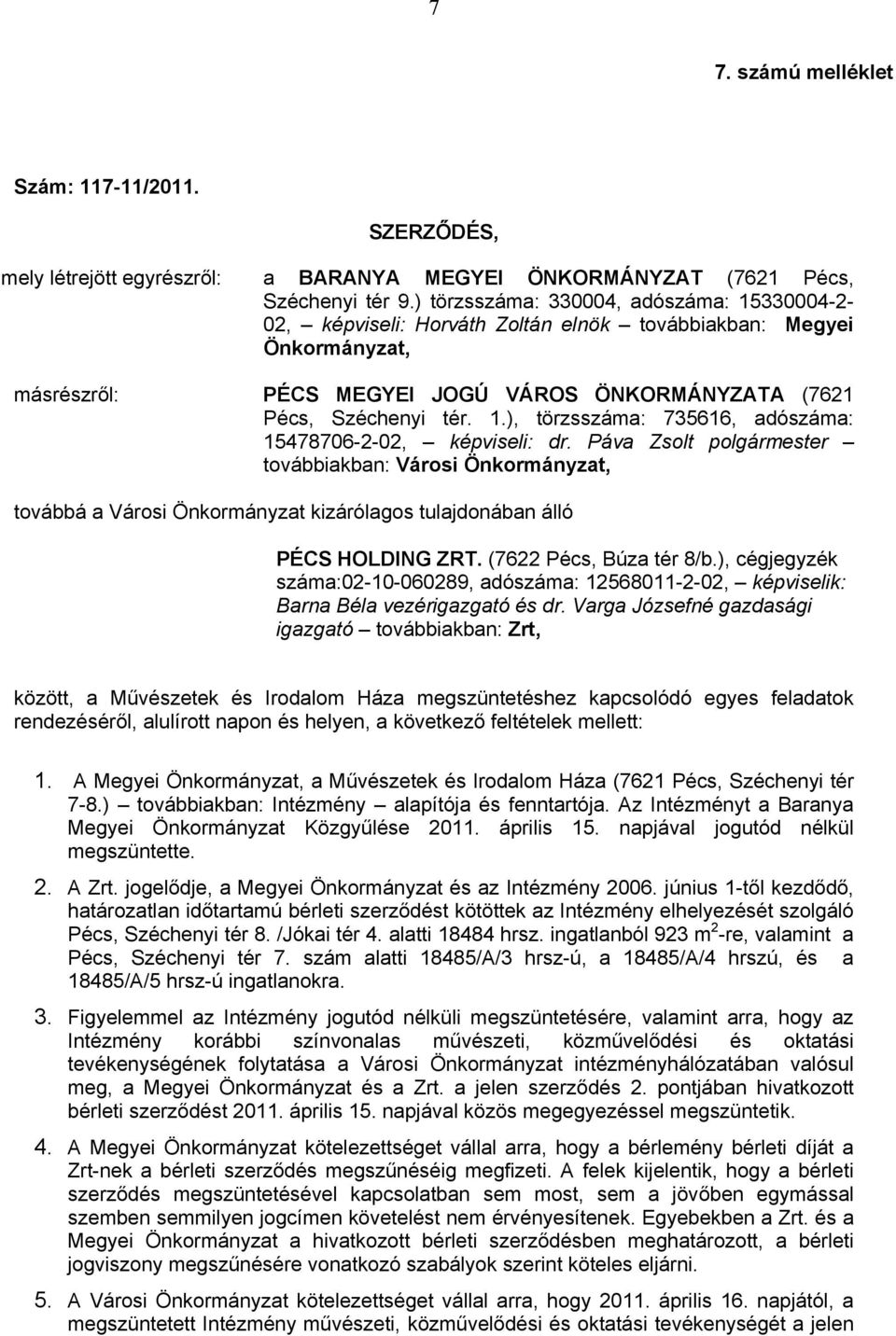 Páva Zsolt polgármester továbbiakban: Városi Önkormányzat, továbbá a Városi Önkormányzat kizárólagos tulajdonában álló PÉCS HOLDING ZRT. (7622 Pécs, Búza tér 8/b.