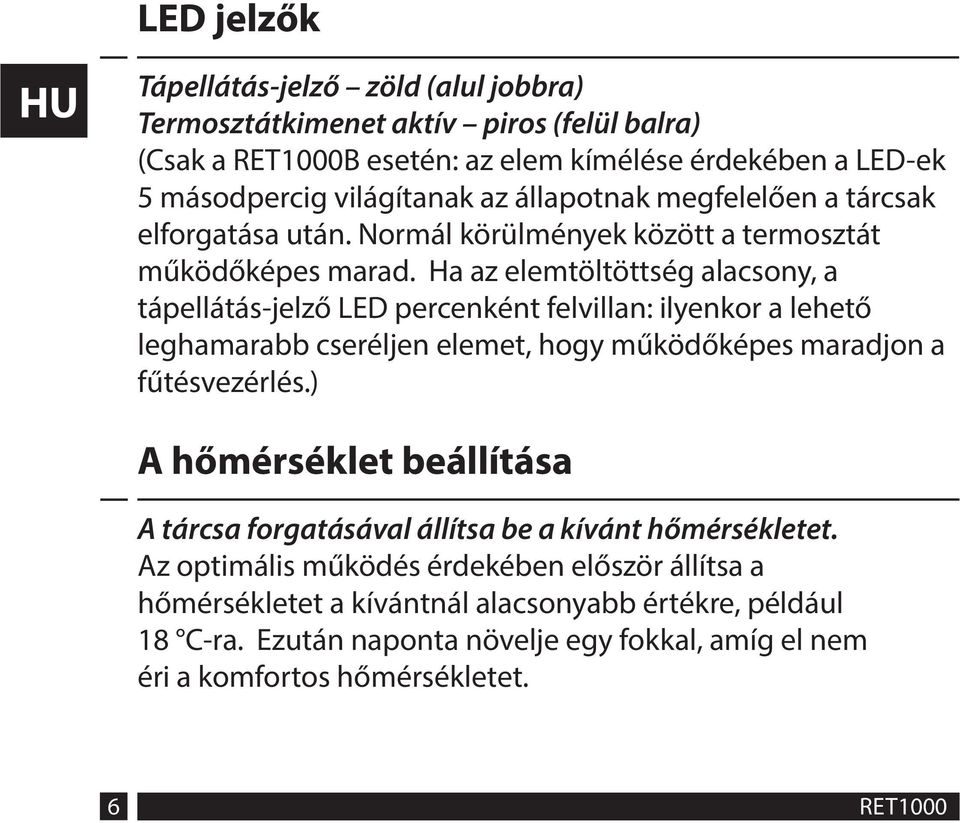 Ha az elemtöltöttség alacsony, a tápellátás-jelző LED percenként felvillan: ilyenkor a lehető leghamarabb cseréljen elemet, hogy működőképes maradjon a fűtésvezérlés.