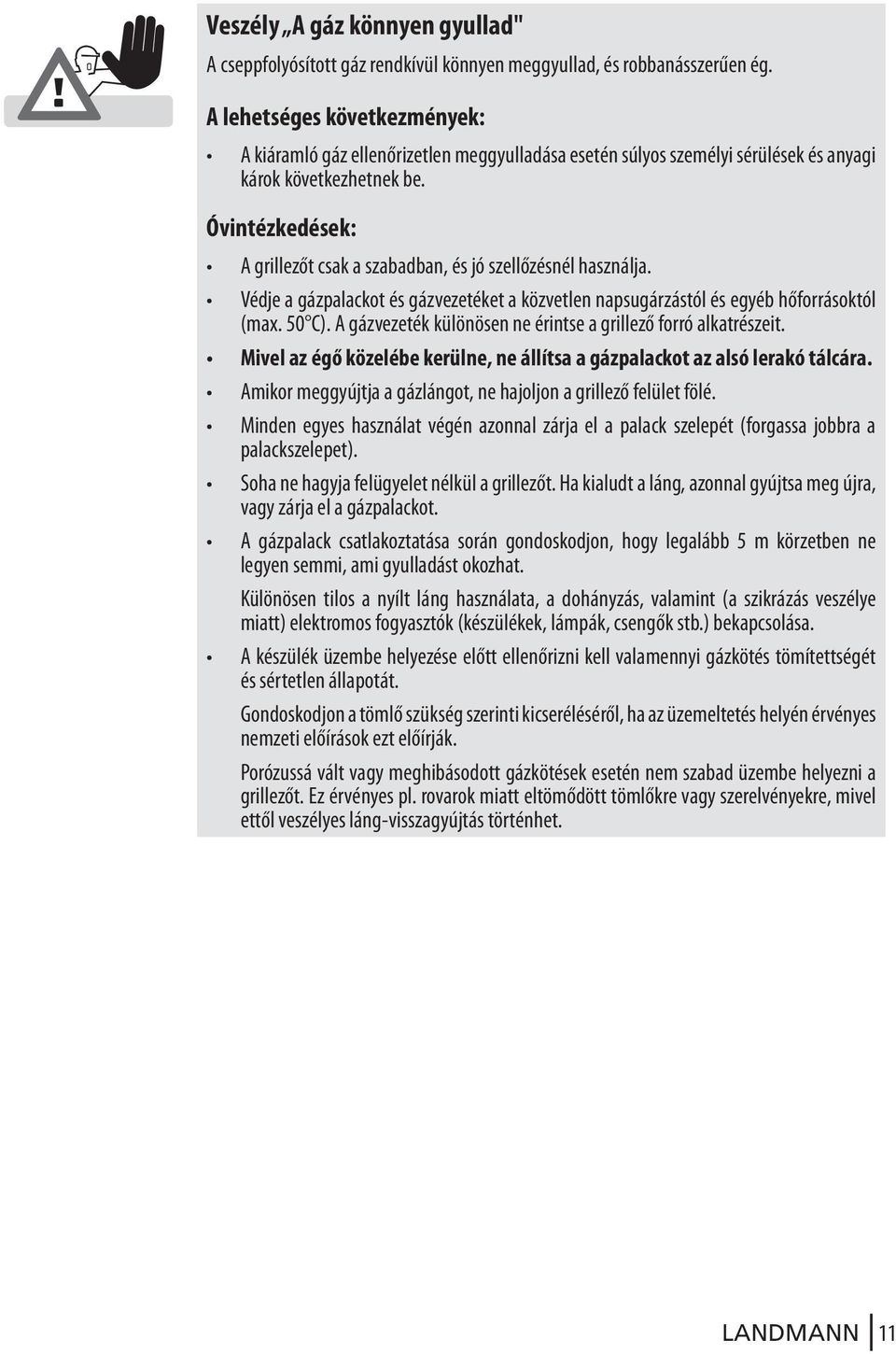 Óvintézkedések: A grillezőt csak a szabadban, és jó szellőzésnél használja. Védje a gázpalackot és gázvezetéket a közvetlen napsugárzástól és egyéb hőforrásoktól (max. 50 C).
