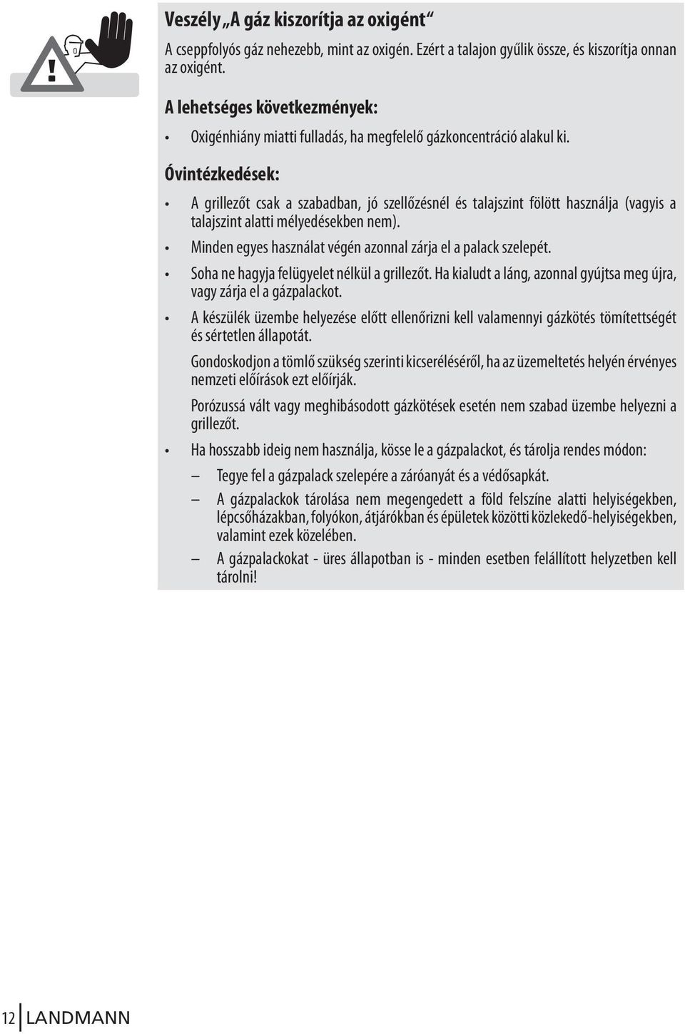 Óvintézkedések: A grillezőt csak a szabadban, jó szellőzésnél és talajszint fölött használja (vagyis a talajszint alatti mélyedésekben nem).