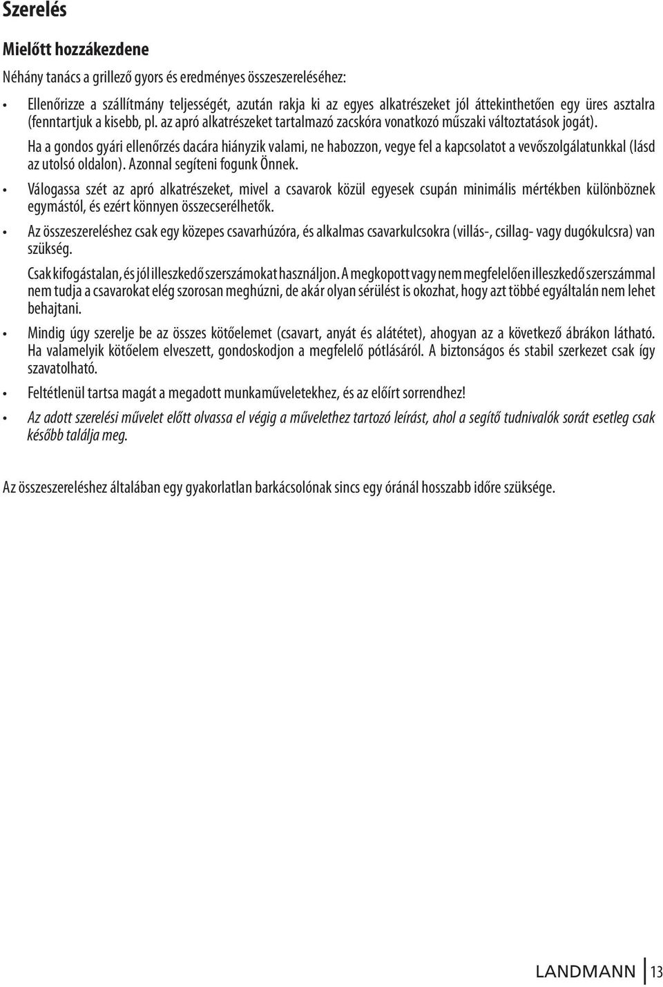 Ha a gondos gyári ellenőrzés dacára hiányzik valami, ne habozzon, vegye fel a kapcsolatot a vevőszolgálatunkkal (lásd az utolsó oldalon). Azonnal segíteni fogunk Önnek.