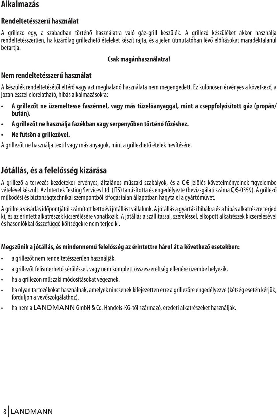 Nem rendeltetésszerű használat A készülék rendeltetésétől eltérő vagy azt meghaladó használata nem megengedett.