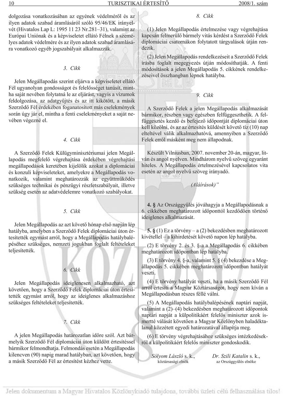 ), valamint az Európai Uniónak és a képviseletet ellátó Félnek a személyes adatok védelmére és az ilyen adatok szabad áramlására vonatkozó egyéb jogszabályait alkalmazzák. 3.