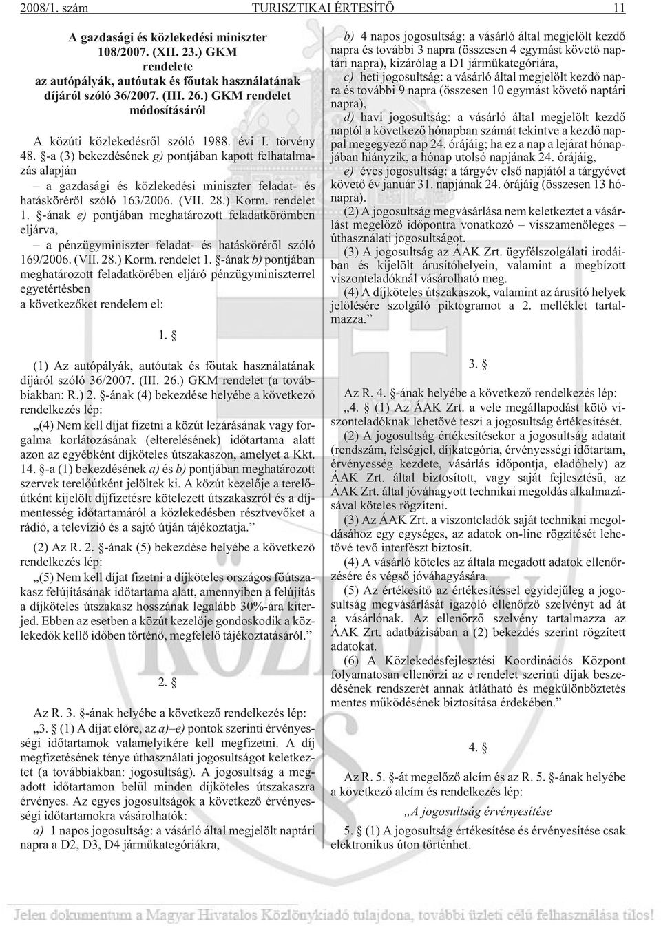 -a (3) bekezdésének g) pontjában kapott felhatalmazás alapján a gazdasági és közlekedési miniszter feladat- és hatáskörérõl szóló 163/2006. (VII. 28.) Korm. rendelet 1.