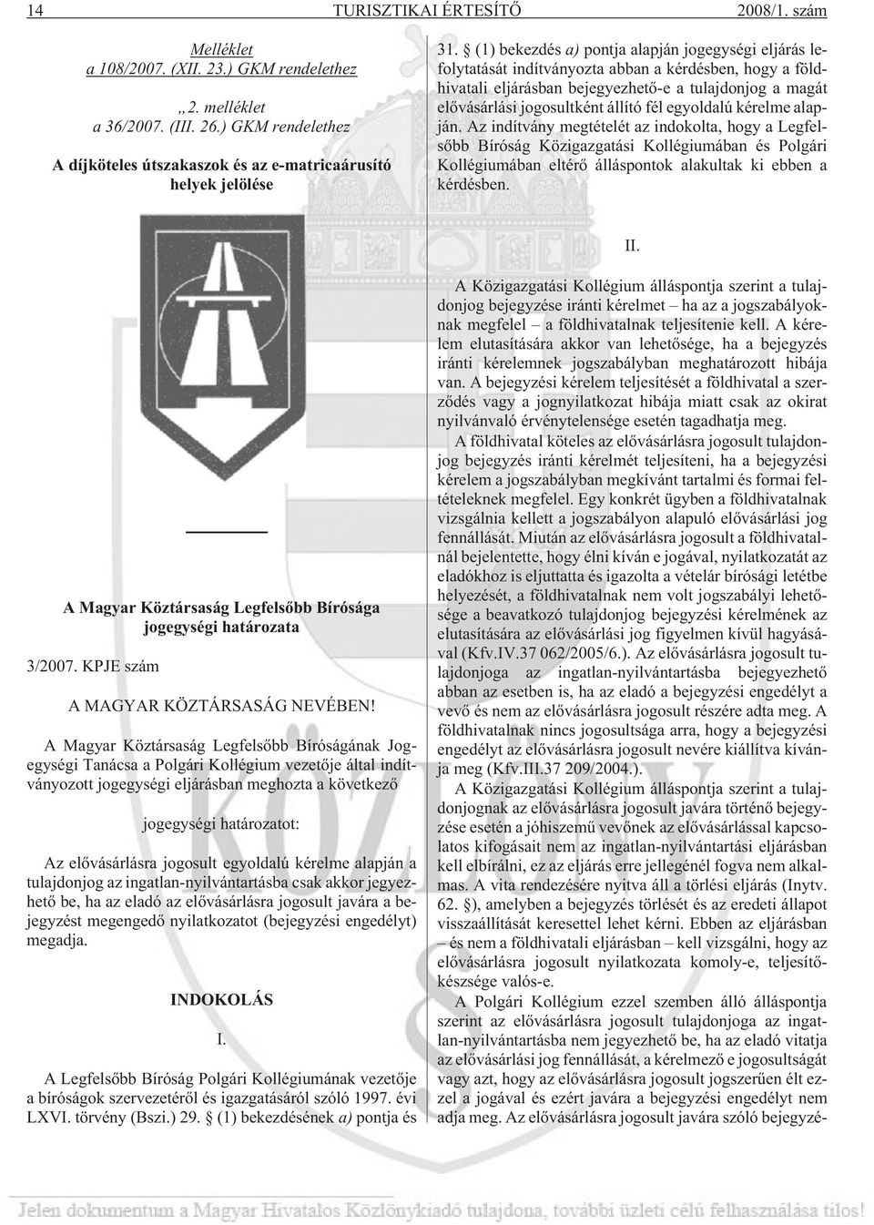 (1) bekezdés a) pontja alapján jogegységi eljárás lefolytatását indítványozta abban a kérdésben, hogy a földhivatali eljárásban bejegyezhetõ-e a tulajdonjog a magát elõvásárlási jogosultként állító