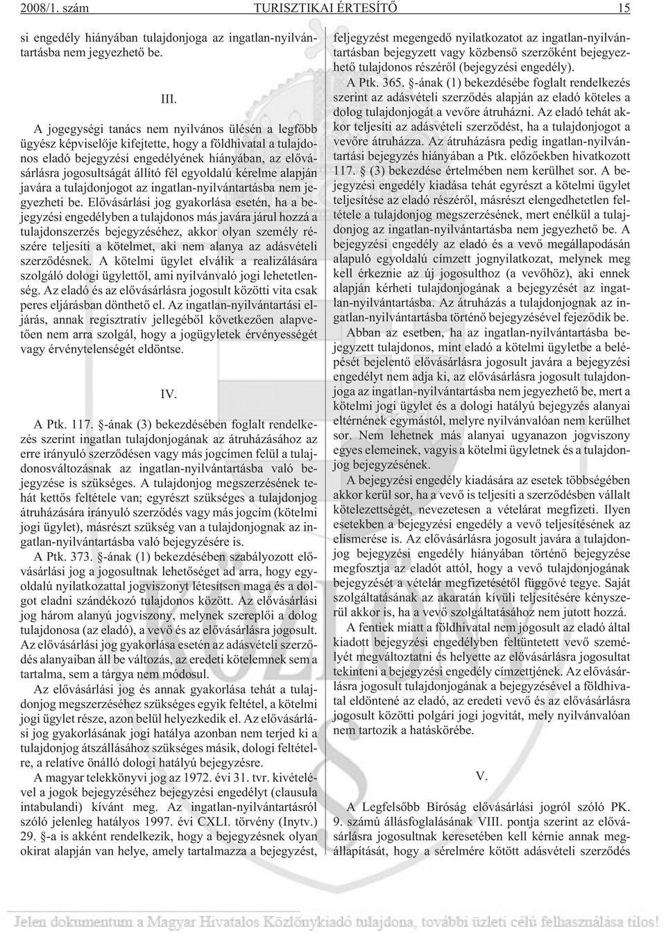 egyoldalú kérelme alapján javára a tulajdonjogot az ingatlan-nyilvántartásba nem jegyezheti be.