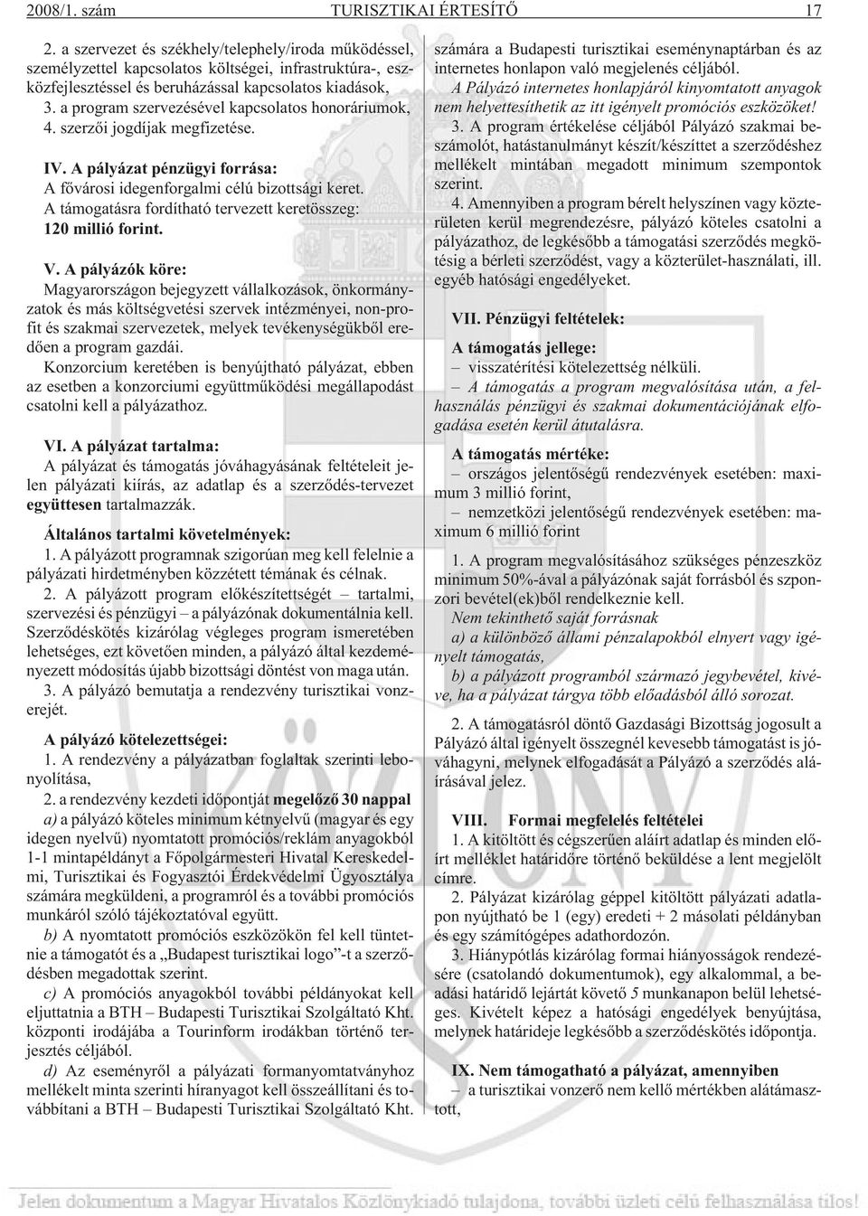 a program szervezésével kapcsolatos honoráriumok, 4. szerzõi jogdíjak megfizetése. IV. A pályázat pénzügyi forrása: A fõvárosi idegenforgalmi célú bizottsági keret.