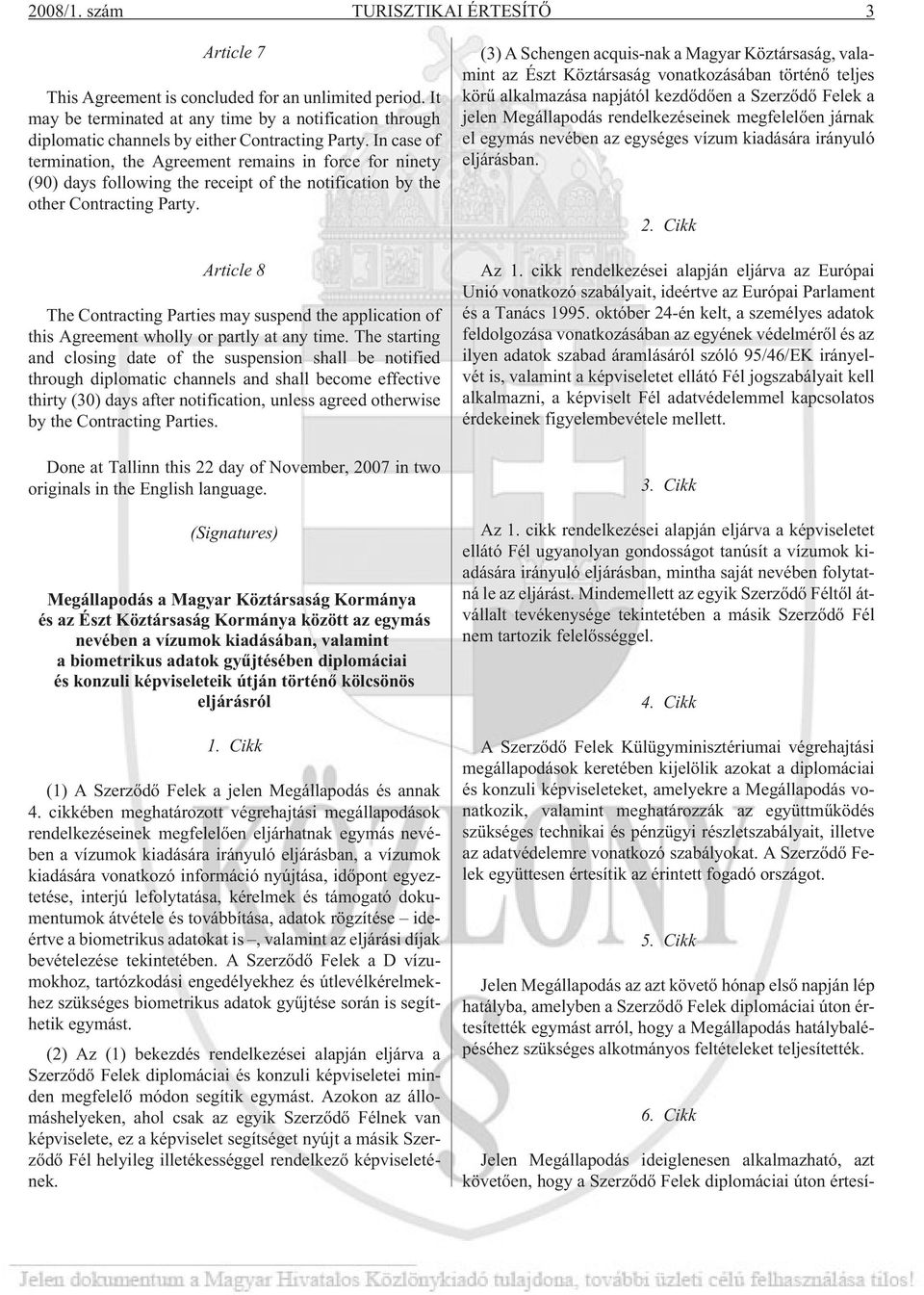 In case of termination, the Agreement remains in force for ninety (90) days following the receipt of the notification by the other Contracting Party.