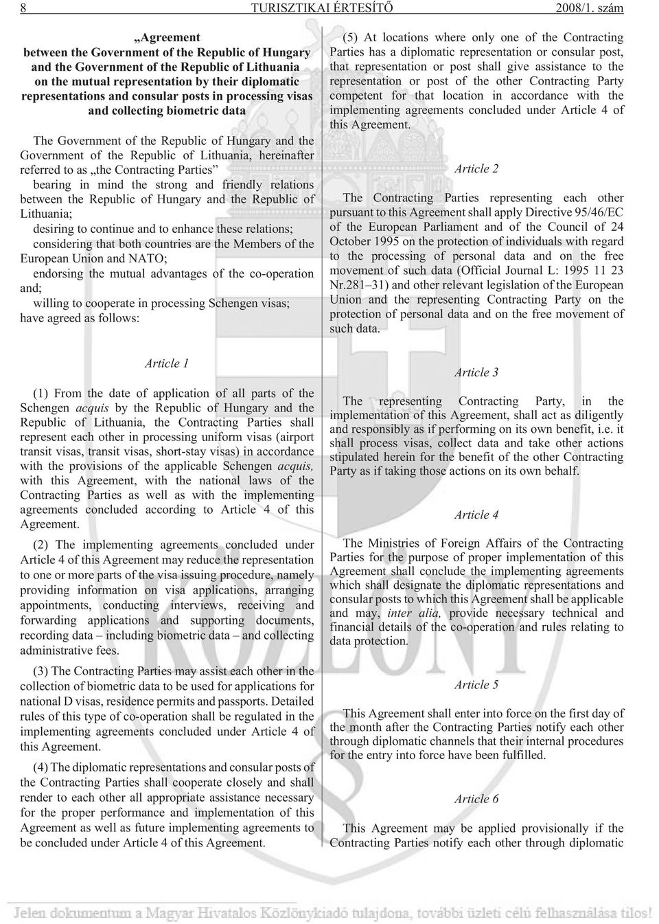 processing visas and collecting biometric data The Government of the Republic of Hungary and the Government of the Republic of Lithuania, hereinafter referred to as the Contracting Parties bearing in