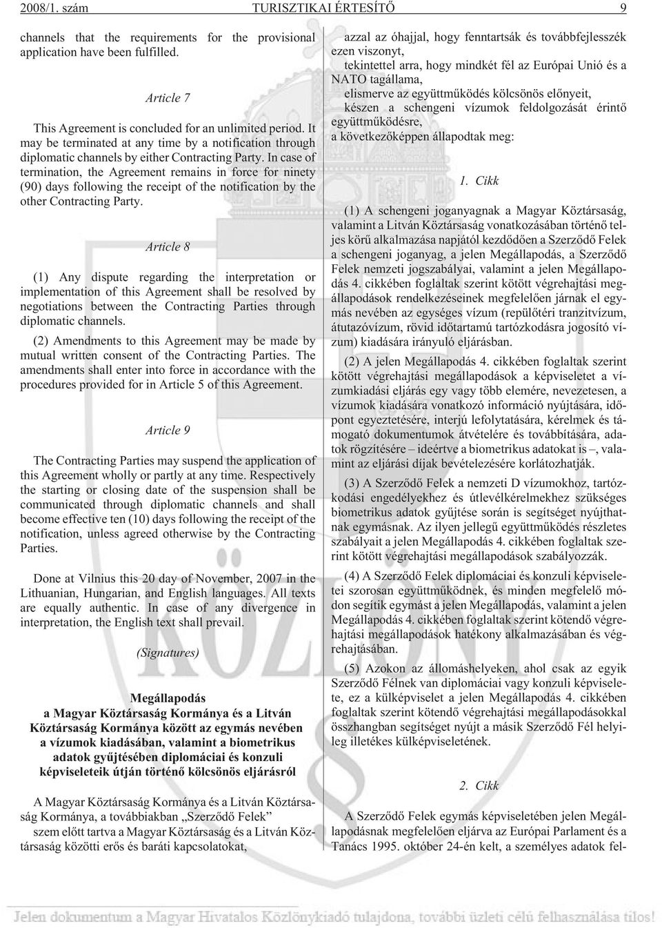 In case of termination, the Agreement remains in force for ninety (90) days following the receipt of the notification by the other Contracting Party.