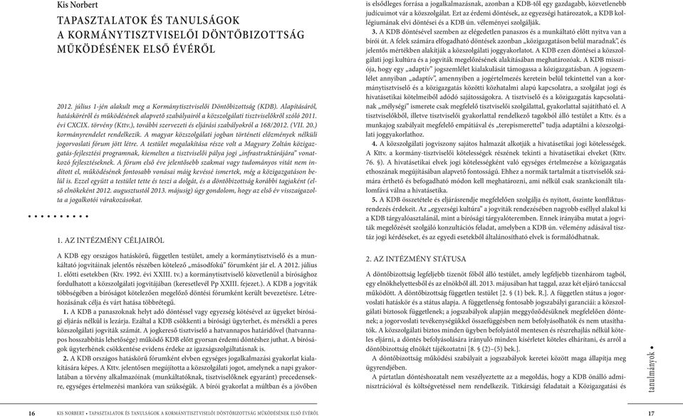 20.) kormányrendelet rendelkezik. A magyar közszolgálati jogban történeti előzmények nélküli jogorvoslati fórum jött létre.