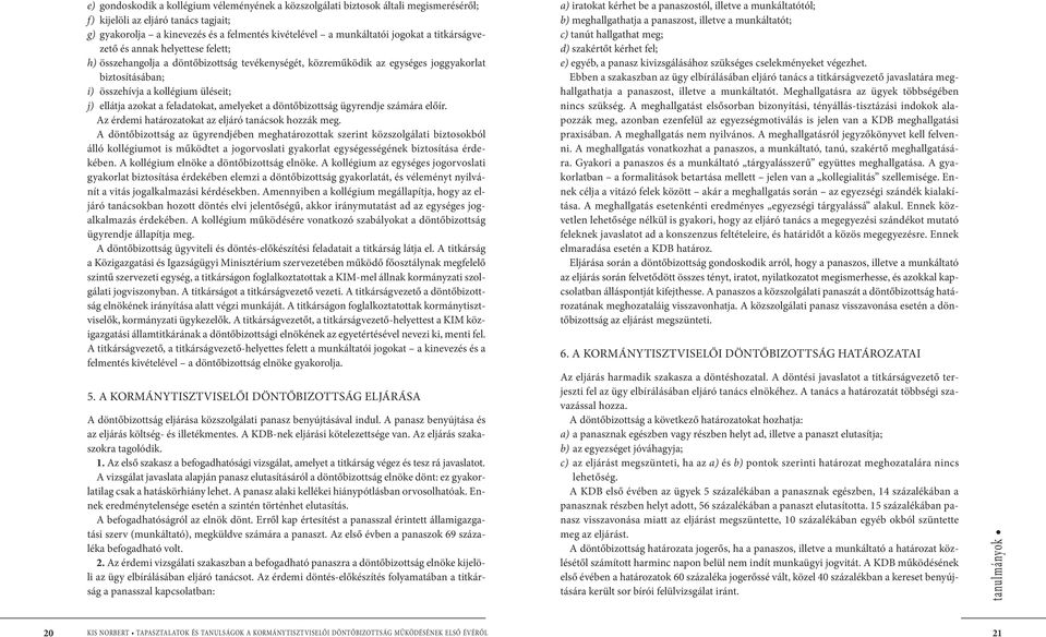 ellátja azokat a feladatokat, amelyeket a döntőbizottság ügyrendje számára előír. Az érdemi határozatokat az eljáró tanácsok hozzák meg.