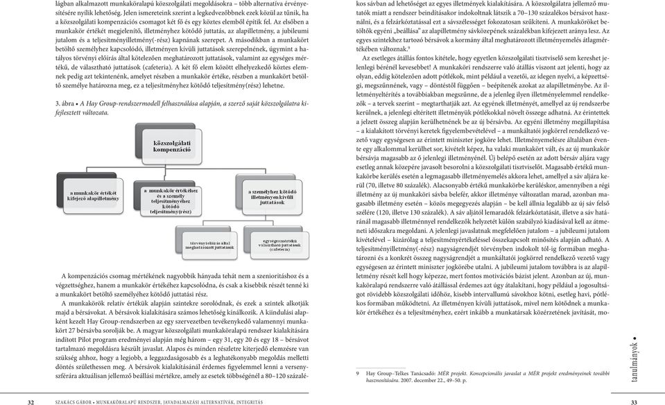 Az elsőben a munkakör értékét megjelenítő, illetményhez kötődő juttatás, az alapilletmény, a jubileumi jutalom és a teljesítményilletmény(-rész) kapnának szerepet.