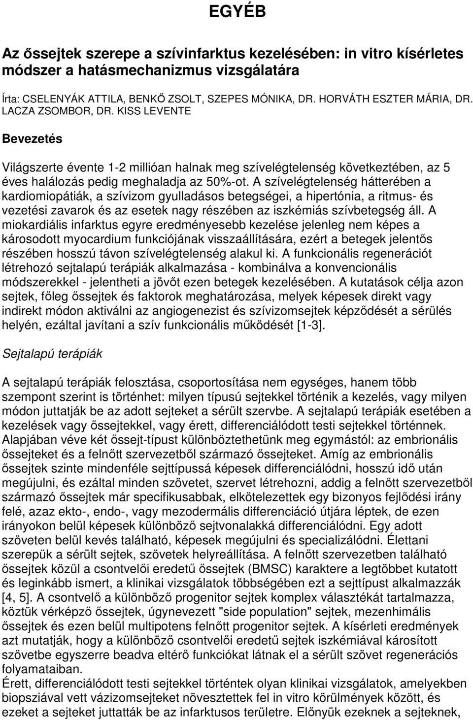 A szívelégtelenség hátterében a kardiomiopátiák, a szívizom gyulladásos betegségei, a hipertónia, a ritmus- és vezetési zavarok és az esetek nagy részében az iszkémiás szívbetegség áll.