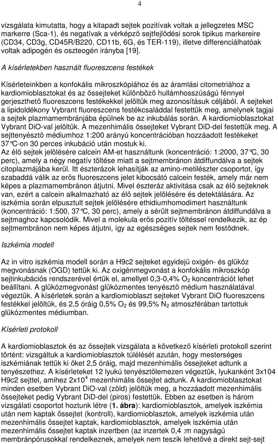 A kísérletekben használt fluoreszcens festékek Kísérleteinkben a konfokális mikroszkópiához és az áramlási citometriához a kardiomioblasztokat és az ıssejteket különbözı hullámhosszúságú fénnyel