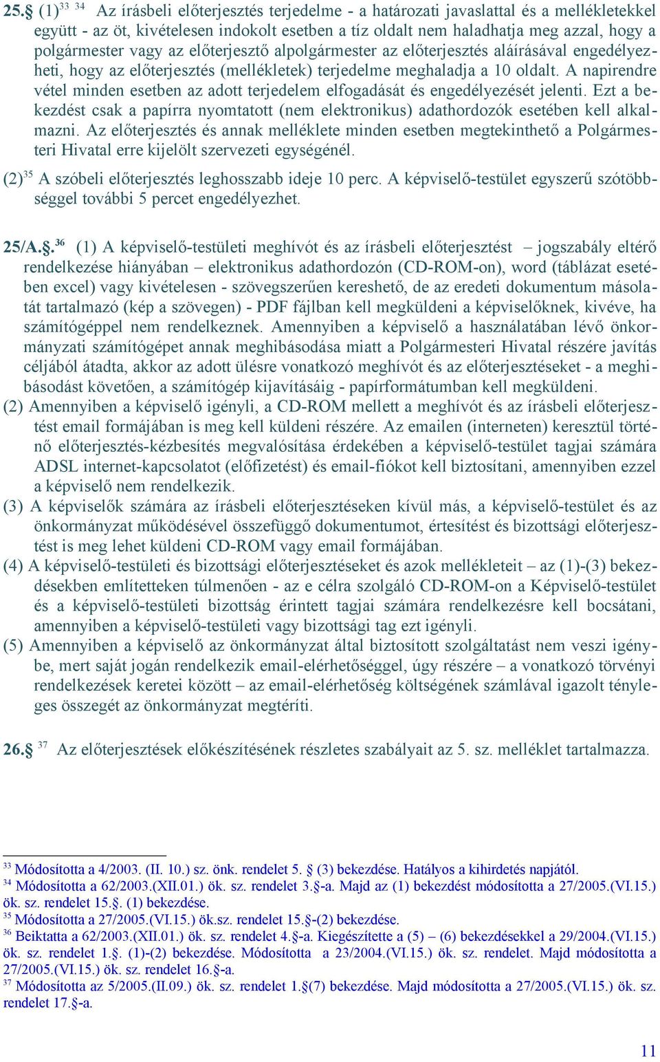 A napirendre vétel minden esetben az adott terjedelem elfogadását és engedélyezését jelenti. Ezt a bekezdést csak a papírra nyomtatott (nem elektronikus) adathordozók esetében kell alkalmazni.