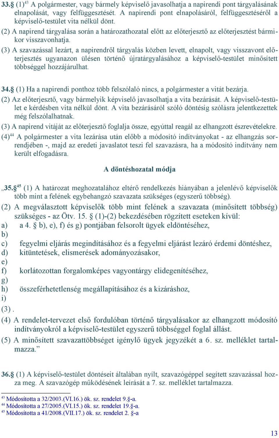 (2) A napirend tárgyalása során a határozathozatal előtt az előterjesztő az előterjesztést bármikor visszavonhatja.