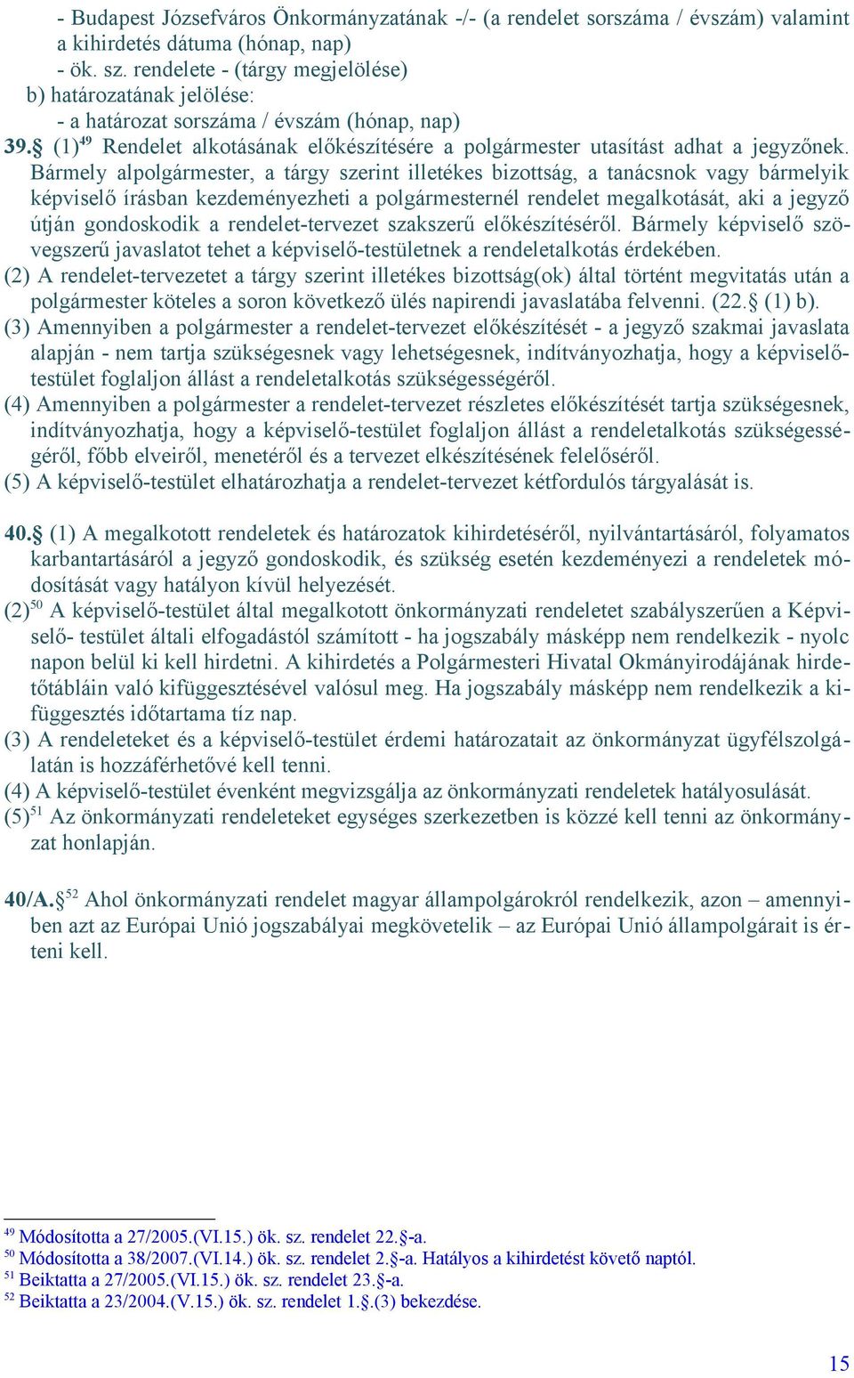 Bármely alpolgármester, a tárgy szerint illetékes bizottság, a tanácsnok vagy bármelyik képviselő írásban kezdeményezheti a polgármesternél rendelet megalkotását, aki a jegyző útján gondoskodik a