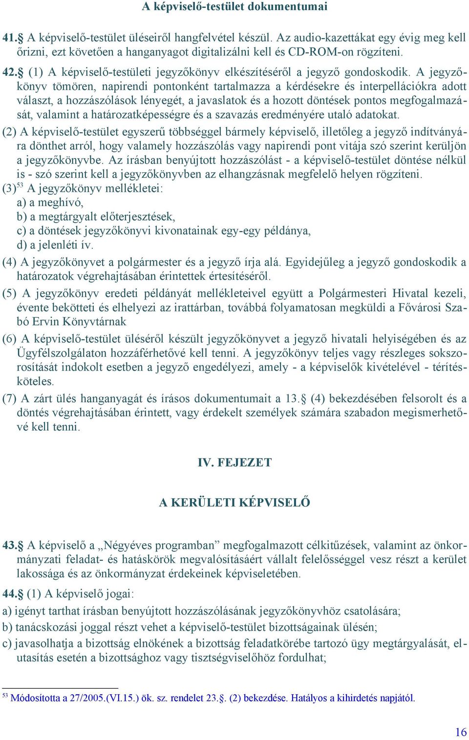 A jegyzőkönyv tömören, napirendi pontonként tartalmazza a kérdésekre és interpellációkra adott választ, a hozzászólások lényegét, a javaslatok és a hozott döntések pontos megfogalmazását, valamint a