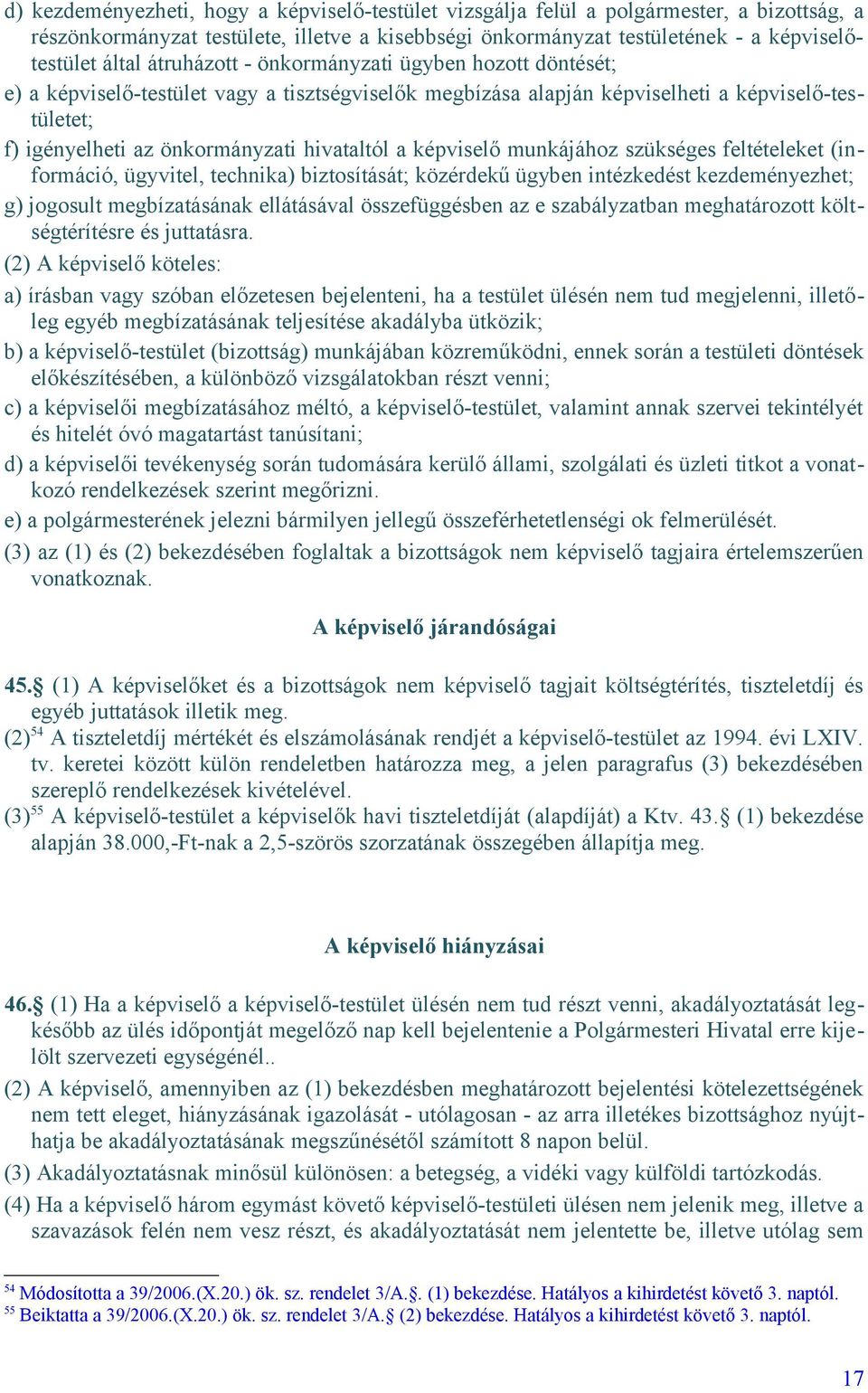 képviselő munkájához szükséges feltételeket (információ, ügyvitel, technika) biztosítását; közérdekű ügyben intézkedést kezdeményezhet; g) jogosult megbízatásának ellátásával összefüggésben az e